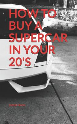 Kniha How to Buy a Supercar in Your 20's Joseph Bortz
