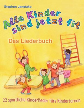 Carte Alle Kinder Sind Jetzt Fit - 22 Sportliche Kinderlieder Fürs Kinderturnen: Das Liederbuch Mit Allen Texten, Noten Und Gitarrengriffen Zum Mitsingen Un Stephen Janetzko