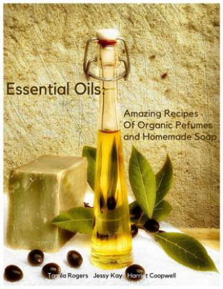 Kniha Essential Oils: Amazing Recipes of Organic Pefumes and Homemade Soap Jessy Kay