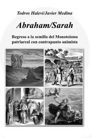 Knjiga Abraham/Sarah: Regreso a la Semilla del Monoteísmo Patriarcal Con Contrapunto Animista Todros Halevi