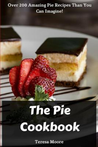 Książka The Pie Cookbook: Over 200 Amazing Pie Recipes Than You Can Imagine! Teresa Moore