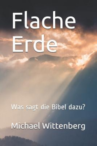 Kniha Flache Erde: Was Sagt Die Bibel Dazu? Michael Wittenberg