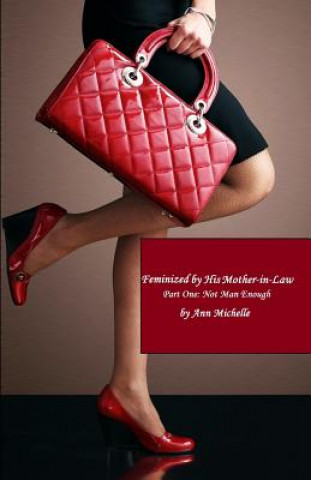 Carte Feminized By His Mother-in-Law: Part One: Not Man Enough Ann Michelle