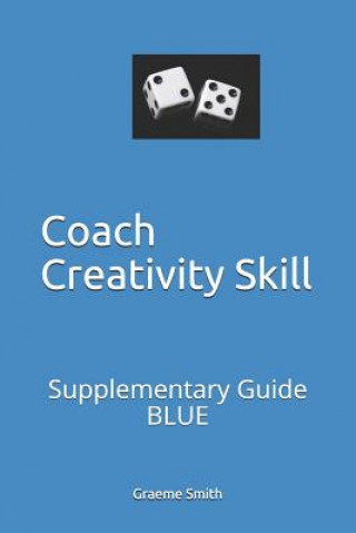 Könyv Coach Creativity Skill: Supplementary Guide BLUE Graeme Smith