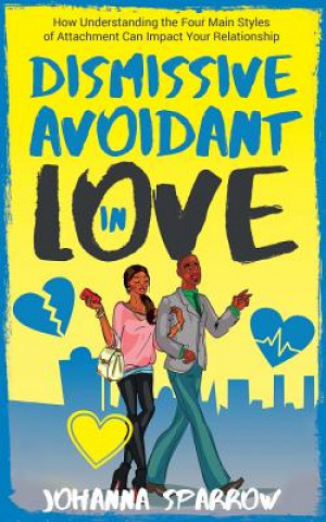 Knjiga Dismissive Avoidant in Love: How Understanding the Four Main Styles of Attachment Can Impact Your Relationship Johanna Sparrow
