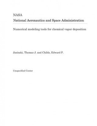 Könyv Numerical Modeling Tools for Chemical Vapor Deposition National Aeronautics and Space Adm Nasa