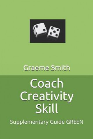 Carte Coach Creativity Skill: Supplementary Guide GREEN Graeme Smith