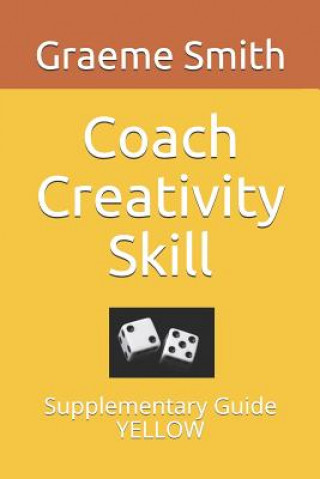 Carte Coach Creativity Skill: Supplementary Guide YELLOW Graeme Smith