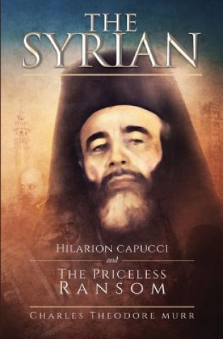 Kniha The Syrian: Hilarion Capucci and the Pricelss Ransom Charles Theodore Murr