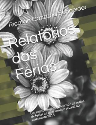 Book Relatórios Das Férias: Um Relato Simples E Divertido Da Rotina de Férias de Duas Irm?s E Seu Pai No Inverno de 2015 Ricardo Gazzana Schneider