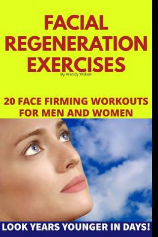 Kniha Facial Regeneration Exercises: 20 Face Firming Workouts For Men And Women Wendy Wilken