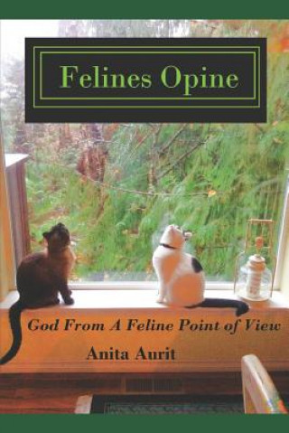 Kniha Felines Opine: God from a Feline Point of View - A Devotional for Cat Lovers Anita Aurit