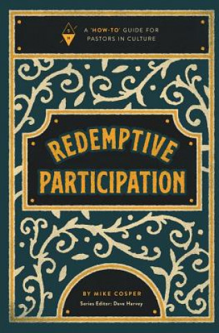 Kniha Redemptive Participation: A "how-To" Guide for Pastors in Culture Mike Cosper