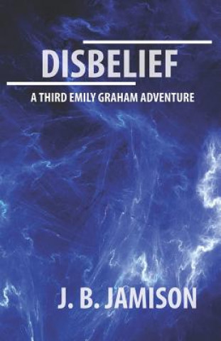 Książka Disbelief: A third Emily Graham Adventure! J. B. Jamison