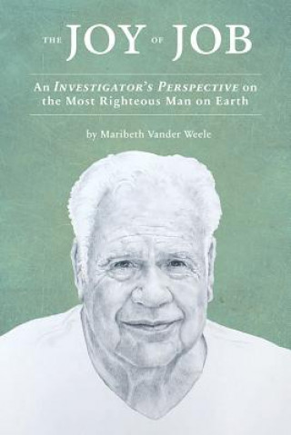 Kniha The Joy of Job: An Investigator's Perspective on the Most Righteous Man on Earth Maribeth Vander Weele