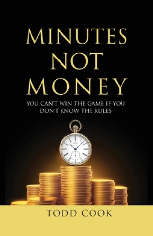 Kniha Minutes Not Money: You Can't Win the Game if You Don't Know the Rules Todd Cook