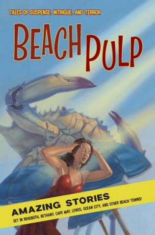 Carte Beach Pulp: Amazing Stories Set in Rehoboth, Bethany, Cape May, Lewes, Ocean City, and Other Beach Towns Nancy Sakaduski