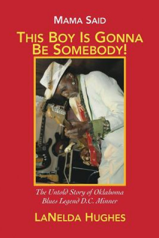 Könyv Mama Said, 'This Boy's Gonna Be Somebody!': The Untold Story of Oklahoma Blues Legend D.C. Minner Lanelda Hughes
