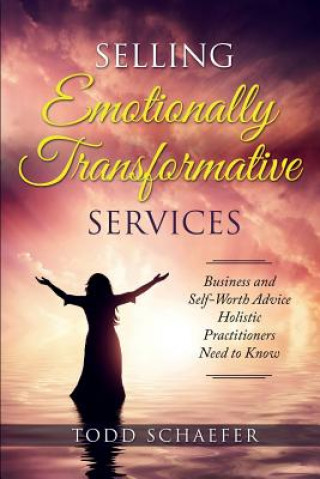 Knjiga Selling Emotionally Transformative Services Todd M Schaefer