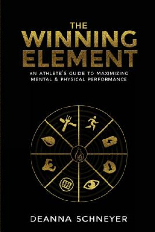 Kniha The Winning Element: An Athlete's Guide to Maximizing Mental & Physical Performa Deanna Schneyer