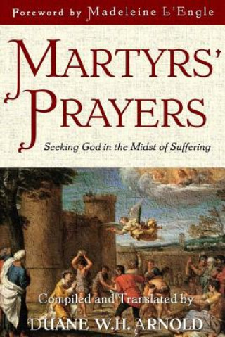 Carte Martyrs' Prayers: Seeking God in the Midst of Suffering Duane Arnold