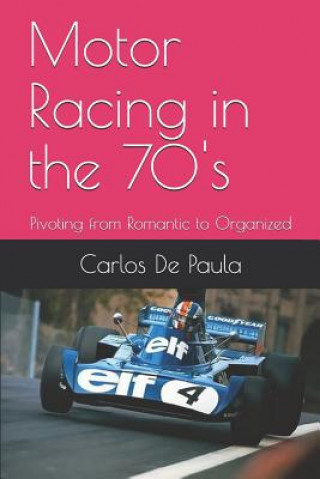 Kniha Motor Racing in the 70's: Pivoting from Romantic to Organized Carlos a. de Paula