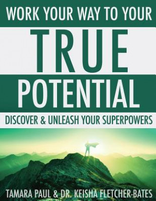 Carte Work Your Way to Your True Potential: Discover & Unleash Your Superpowers Tamara Paul