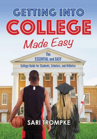 Book Getting Into College Made Easy: The Essential and Easy Guide for Students, Scholars and Athletes Sari Trompke