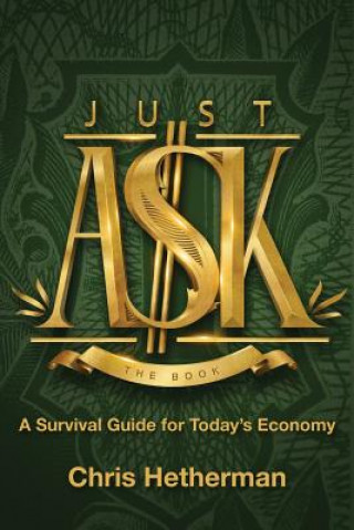 Carte Just Ask: A Survival Guide for Today's Economy Chris Hetherman