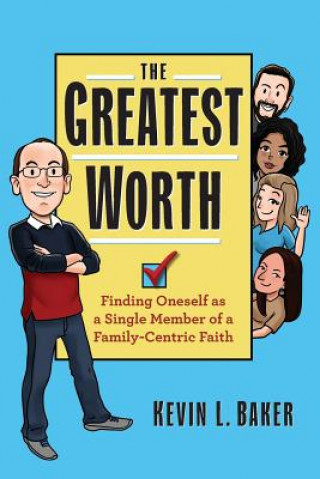 Knjiga The Greatest Worth: Finding Oneself as a Single Member of a Family-Centric Faith Kevin L. Baker