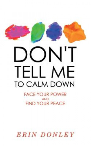 Książka Don't Tell Me to Calm Down: Face Your Power and Find Your Peace Erin Donley