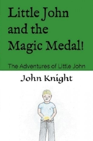 Carte Little John and the Magic Medal!: The Adventures of Little John John Knight