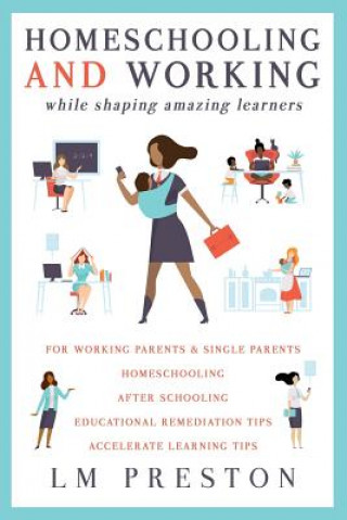 Carte Homeschooling and Working While Shaping Amazing Learners Lm Preston