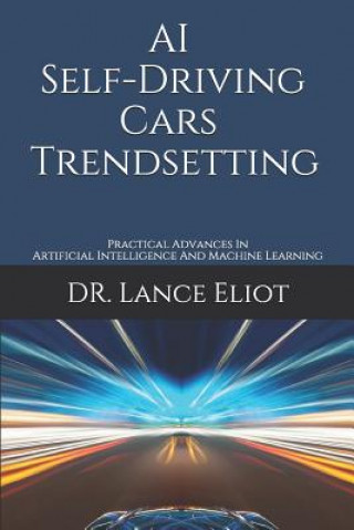 Carte AI Self-Driving Cars Trendsetting: Practical Advances In Artificial Intelligence And Machine Learning Lance Eliot