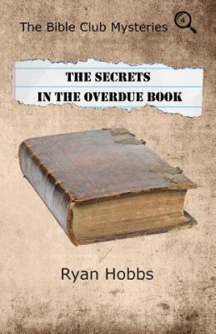 Kniha The Bible Club Mysteries: The Secrets in the Overdue Book Ryan P. Hobbs