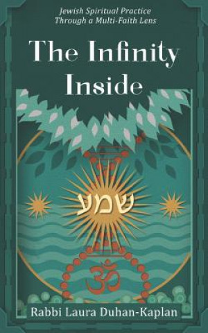 Carte The Infinity Inside: Jewish Spiritual Practice through a Multi-faith Lens Laura Duhan-Kaplan
