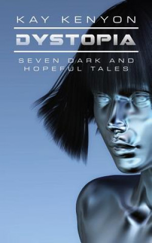 Książka Dystopia: Seven Dark and Hopeful Tales Kay Kenyon