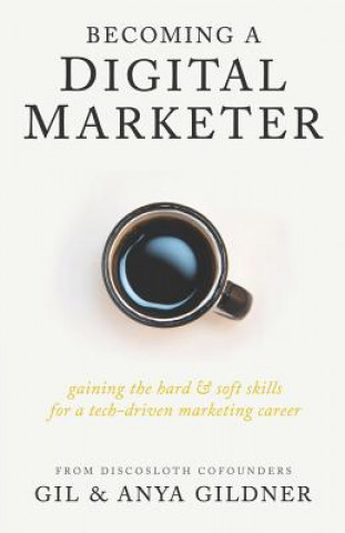 Kniha Becoming A Digital Marketer: Gaining the Hard & Soft Skills for a Tech-Driven Marketing Career Anya Gildner