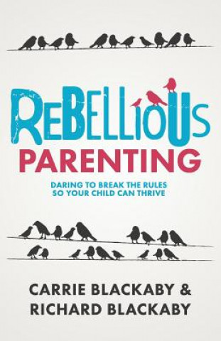 Könyv Rebellious Parenting Blackaby Richard