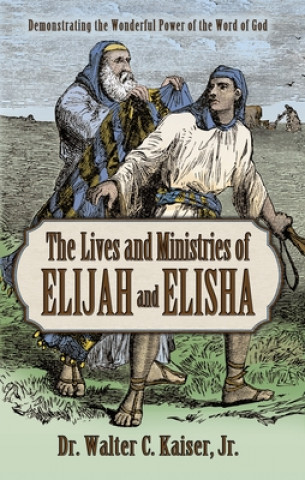 Carte The Lives and Ministries of Elijah and Elisha: Demonstrating the Wonderful Power of the Word of God 