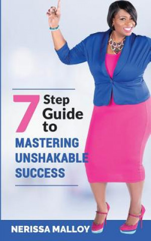 Livre 7 Step Guide to Mastering Unshakable Success Nerissa Malloy