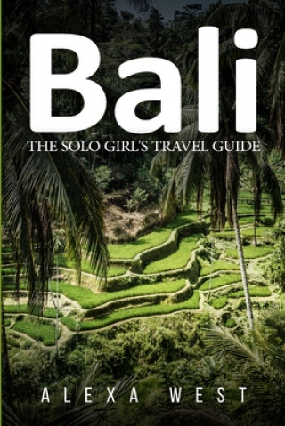 Kniha Bali: The Solo Girl's Travel Guide Alexa West