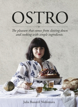 Kniha Ostro: The Pleasure That Comes from Slowing Down and Cooking with Simple Ingredients Julia Busuttil Nishimura