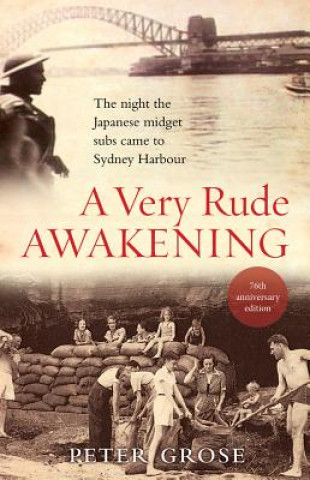 Kniha A Very Rude Awakening: The Night the Japanese Midget Subs Came to Sydney Harbour Peter Grose