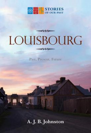 Könyv Louisbourg: Past, Present, Future A. J. B. Johnston