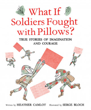 Kniha What If Soldiers Fought with Pillows?: True Stories of Imagination and Courage Heather Camlot