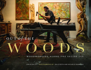 Knjiga Out of the Woods: Woodworkers Along the Salish Sea Pirjo Raits