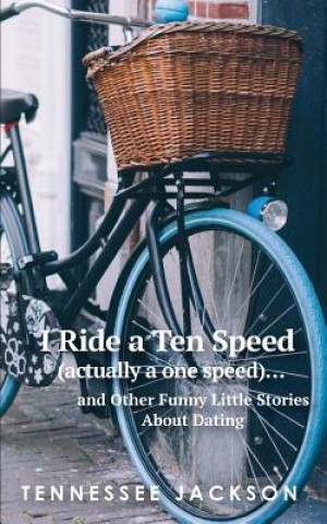 Książka I ride a ten speed (actually a one speed)...and other funny little stories about dating. Tennessee Jackson