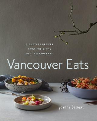 Carte Vancouver Eats: Signature Recipes from the City's Best Restaurants Joanne Sasvari