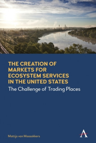 Kniha Creation of Markets for Ecosystem Services in the United States Mattijs van Maasakkers